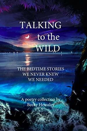 Talking to the Wild: The bedtime stories we never knew we needed by Becky Hemsley