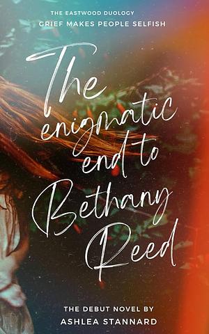 The Enigmatic End to Bethany Reed by Ashlea Stannard