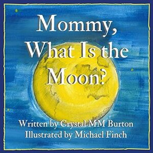 Mommy, What Is the Moon? by Michael Finch, Crystal M.M. Burton