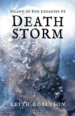 Death Storm (Island of Fog Legacies #5) by Keith Robinson