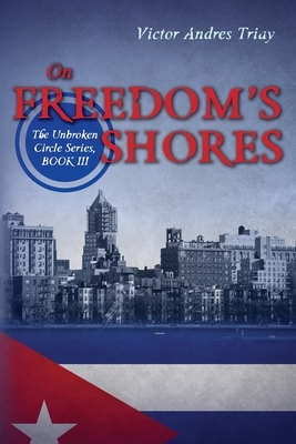 On Freedom's Shores: The Unbroken Circle Series, Book III by Victor Andres Triay