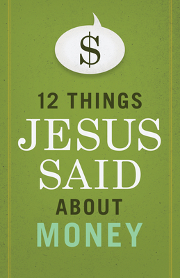 12 Things Jesus Said about Money by B&h Editorial