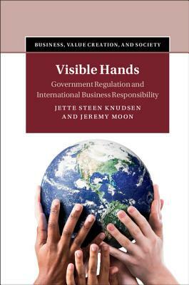 Visible Hands: Government Regulation and International Business Responsibility by Jeremy Moon, Jette Steen Knudsen