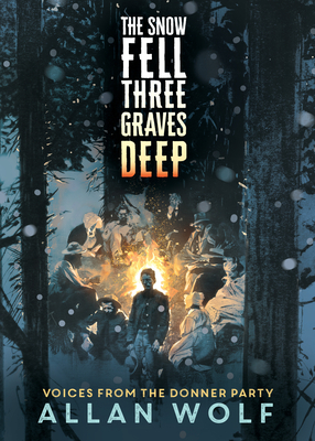 The Snow Fell Three Graves Deep: Voices from the Donner Party by Allan Wolf