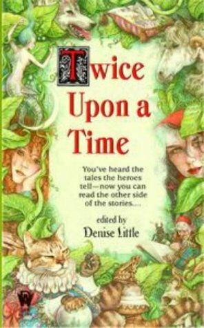 Twice Upon a Time by Leslie What, Todd Fahnestock, P. Andrew Miller, Connie Hirsch, Lupita Shepard, Gary A. Braunbeck, Josepha Sherman, Ester M. Friesner, Nancy Springer, Nina Kiriki Hoffman, Tim Waggoner, Elizabeth Ann Scarborough, Denise Little, Alan Rodgers, John Helfers, Anne Yvonne Gilbert, Richard Parks, Jane Lindskold, Giles Custer, Jody Lynn Nye