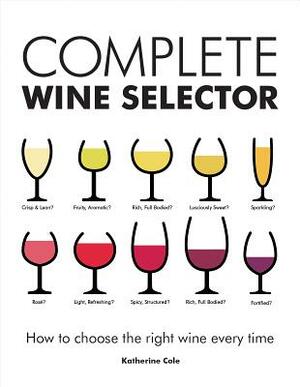 Complete Wine Selector: How to Choose the Right Wine Every Time by Katherine Cole