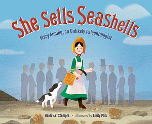 She Sells Seashells: Mary Anning, an Unlikely Paleontologist by Heidi E. Y. Stemple