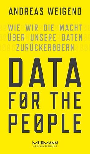 Data for the people: wie wir die Macht über unsere Daten zurückerobern by Robin Dennis, Andreas Weigend