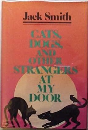 Cats, Dogs & Other Strangers at My Door by Jack Clifford Smith