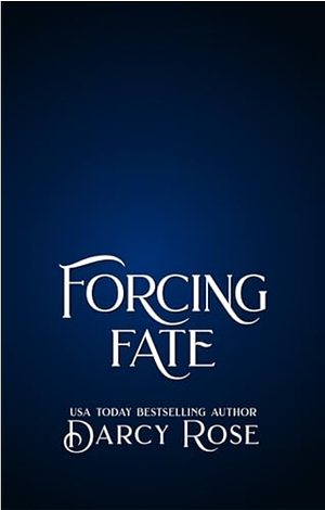 Forcing Fate  by Darcy Rose