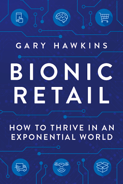 Bionic Retail How to Thrive in an Exponential World by Gary Hawkins