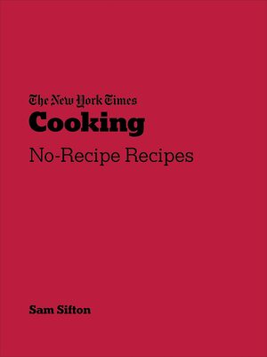 New York Times Cooking: No-Recipe Recipes by Sam Sifton