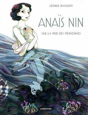 Anaïs Nin - Sur la mer des mensonges by Léonie Bischoff