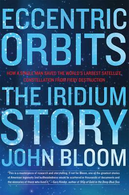 Eccentric Orbits: The Iridium Story by John Bloom