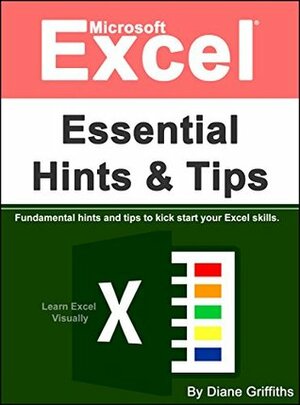 Microsoft Excel Essential Hints and Tips: Fundamental hints and tips to kick start your Excel skills by Diane Griffiths