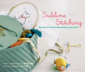 Sublime Stitching: Hundreds of Hip Embroidery Patterns and How-To by Jenny Hart