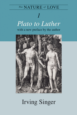 The Nature of Love, Volume 1: Plato to Luther by Irving Singer