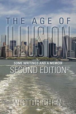 The Age of Illusion: Some Writings and a Memoir Second Edition by Victor Chen