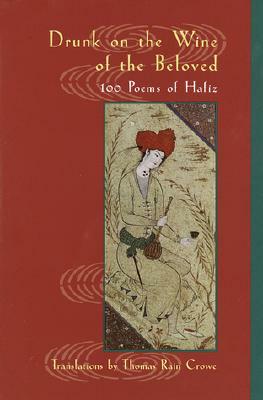 Drunk on the Wine of the Beloved: Poems of Hafiz by Hafiz