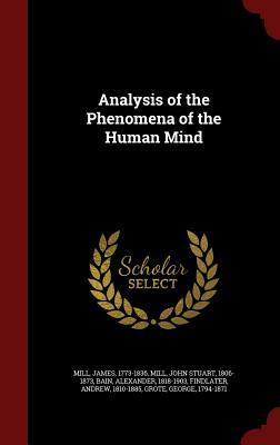 Analysis of the Phenomena of the Human Mind by Alexander Bain, John Stuart Mill, James Mill