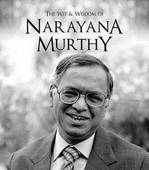 The Wit and Wisdom of Narayana Murthy by Narayana Murthy