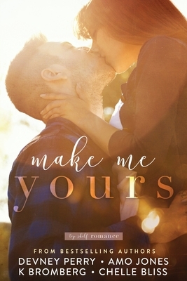 Make Me Yours by Amo Jones, Devney Perry, K. Bromberg