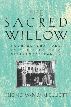 The Sacred Willow: Four Generations in the Life of a Vietnamese Family by Duong Van Mai Elliott