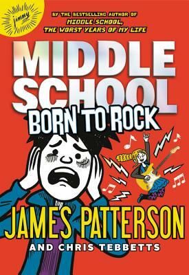 Middle School: Born to Rock by Chris Tebbetts, James Patterson