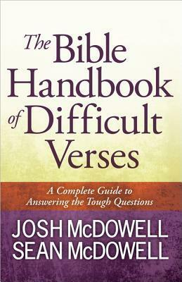 The Bible Handbook of Difficult Verses: A Complete Guide to Answering the Tough Questions by Josh McDowell, Sean McDowell