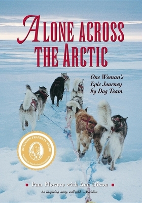 Alone Across The Arctic: One Woman's Epic Journey by Dog Team by Pam Flowers