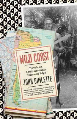 Wild Coast: Travels on South America's Untamed Edge by John Gimlette