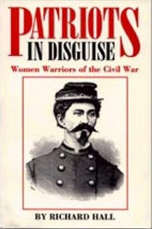 Patriots in Disguise: Women Warriors of the Civil War by Richard Hall