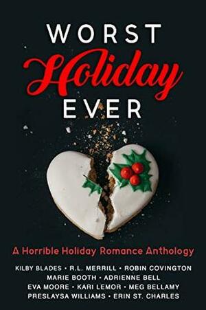 Worst Holiday Ever: A Family Drama Romance Anthology by Adrienne Bell, Kilby Blades, Robin Covington, Marie Booth, Erin St. Charles, Kari Lemor, Meg Bellamy, Eva Moore, Preslaysa Williams, R.L. Merrill