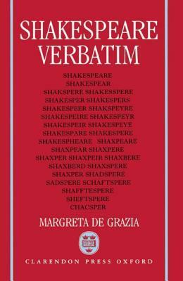 Shakespeare Verbatim: The Reproduction of Authenticity and the 1790 Apparatus by Margreta de Grazia