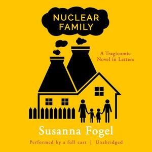 Nuclear Family: A Tragicomic Novel in Letters by Susanna Fogel