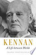 Kennan: A Life between Worlds by Frank Costigliola, Frank Costigliola