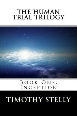 The Human Trial Trilogy: Book One--Inception by Timothy N. Stelly