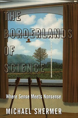The Borderlands of Science: Where Sense Meets Nonsense by Michael Shermer