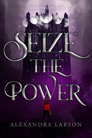 Seize the Power by Alexandra Larson