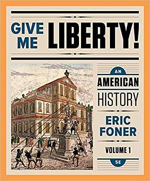 Give me liberty!: an American history, volume 1 by Eric Foner, Eric Foner