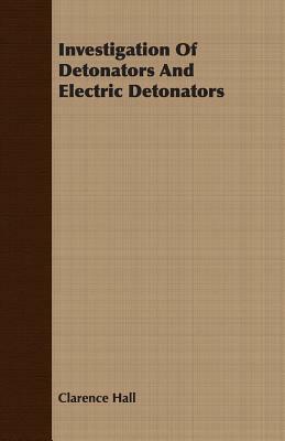 Investigation of Detonators and Electric Detonators by Clarence Hall