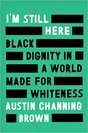 I'm Still Here: Black Dignity in a World Made for Whiteness by Austin Channing Brown