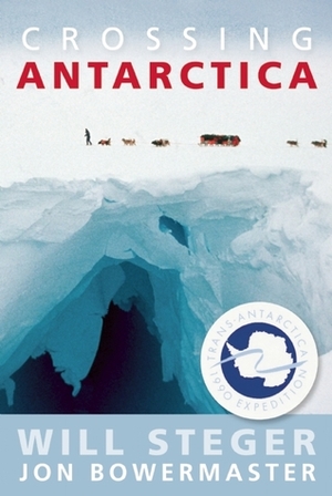 Crossing Antarctica by Jon Bowermaster, Will Steger
