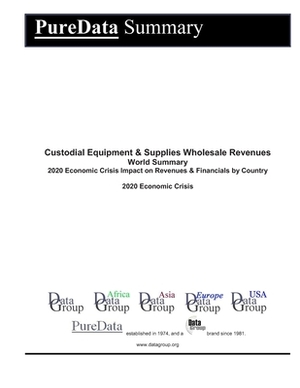 Custodial Equipment & Supplies Wholesale Revenues World Summary: 2020 Economic Crisis Impact on Revenues & Financials by Country by Editorial Datagroup