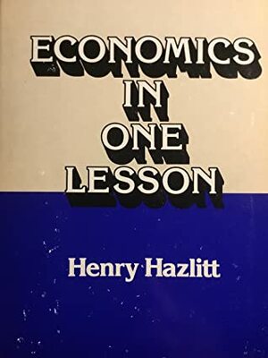 Economics in One Lesson: The Shortest & Surest Way to Understand Basic Economics by Henry Hazlitt