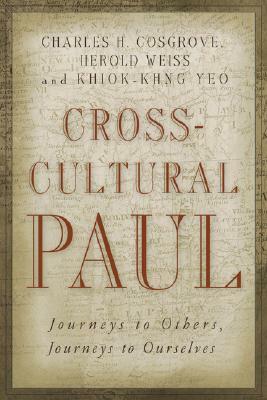 Cross-Cultural Paul: Journeys to Others, Journeys to Ourselves by Khiok-Khng Yeo, Herold D. Weiss, Charles H. Cosgrove