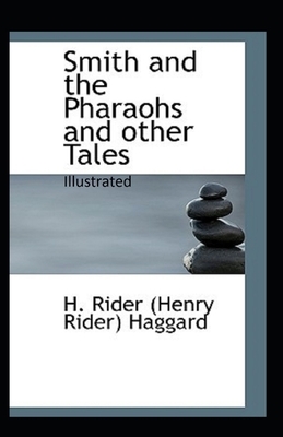 Smith and the Pharaohs, And Other Tales Illustrated by H. Rider Haggard