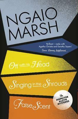 Off with His Head/Singing in the Shrouds/False Scent by Ngaio Marsh