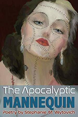 The Apocalyptic Mannequin by Stephanie M. Wytovich