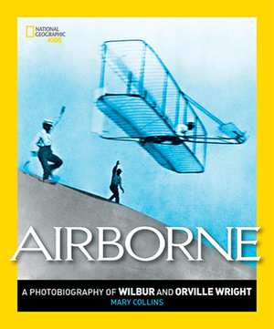 Airborne: A Photobiography of Wilbur and Orville Wright by Mary Collins